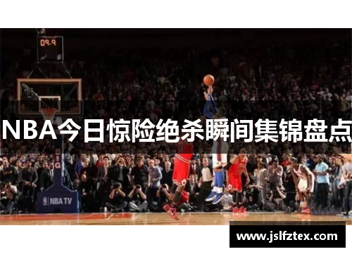NBA今日惊险绝杀瞬间集锦盘点